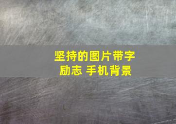 坚持的图片带字 励志 手机背景